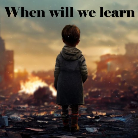 When Will We Learn | Boomplay Music