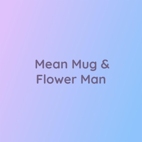 Mean Mug & Flower Man