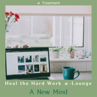 Heal the Hard Work Α-lounge - a New Mind