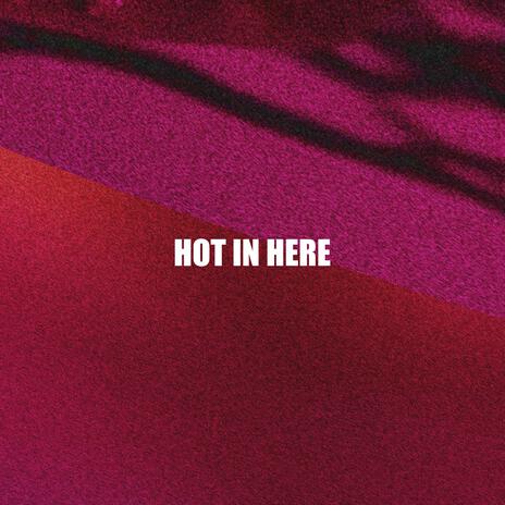 Hot In Here | Boomplay Music