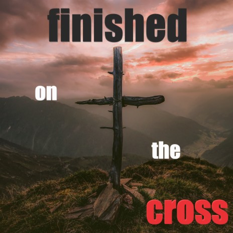 Finished on the Cross | Boomplay Music