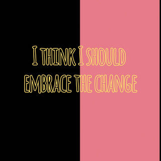 I think I should Embrace the Change lyrics | Boomplay Music