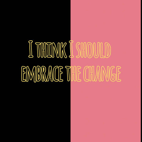 I think I should Embrace the Change | Boomplay Music