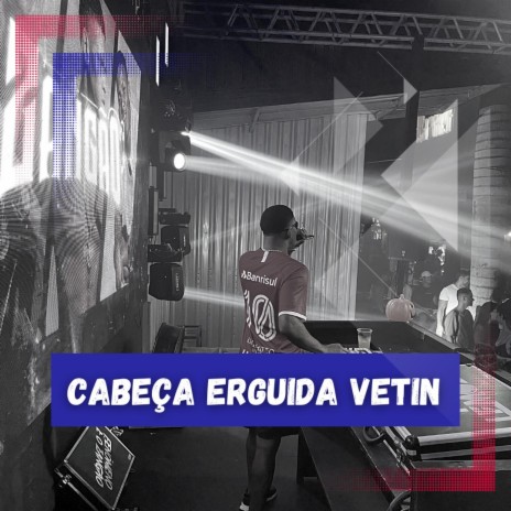 CABEÇA ERGUIDA VETIN | Boomplay Music