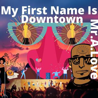 My First Name Is Downtown