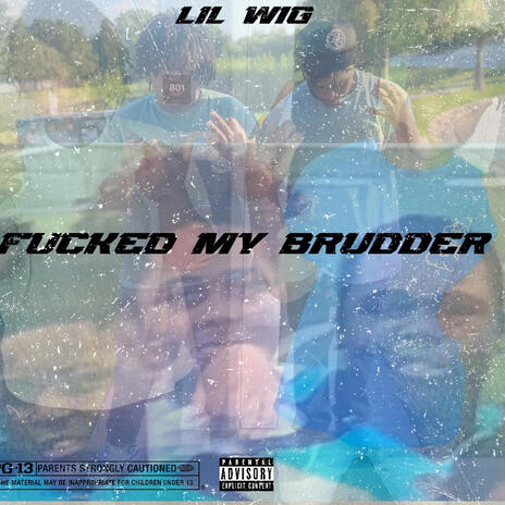 Fucked My Brudder ft. Lil Wig