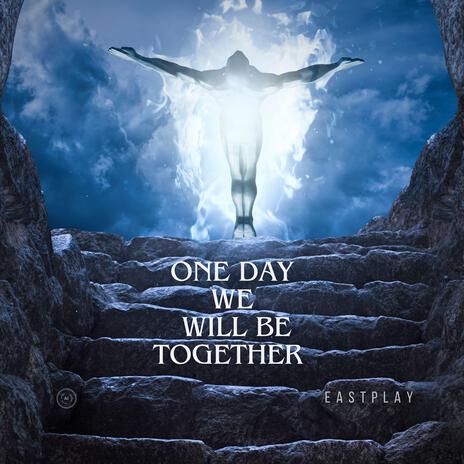 One Day We Will Be Together | Boomplay Music