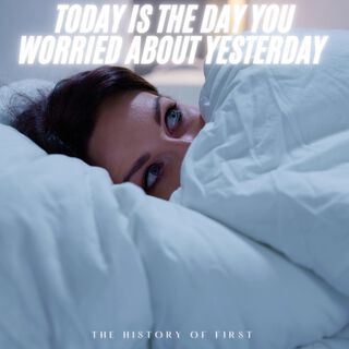 Today Is the Day You Worried about Yesterday