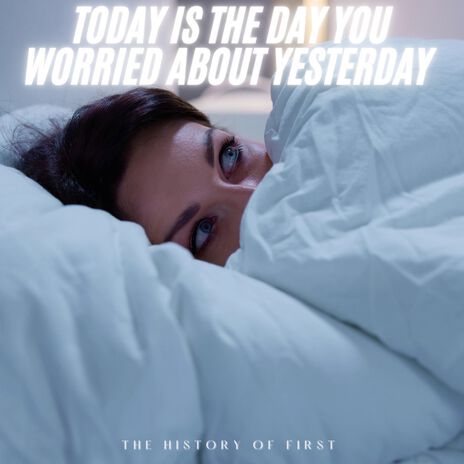 Today Is the Day You Worried about Yesterday | Boomplay Music