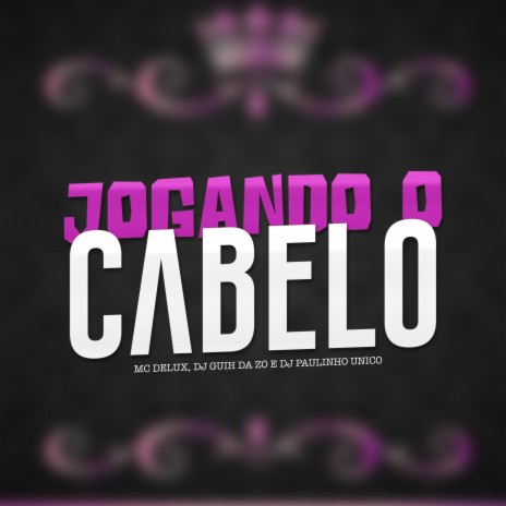 Jogando o Cabelo ft. DJ Guih da ZO & DJ Paulinho Unico | Boomplay Music