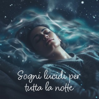 Sogni lucidi per tutta la notte: Ambientazione notturna sognante, musica per il sonno tranquillo