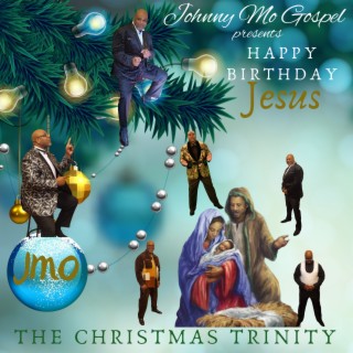 JOHNNY MO GOSPEL PRESENTS-HAPPY BIRTHDAY JESUS -THE CHRISTMAS TRINITY