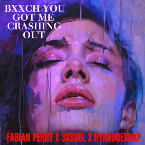 BXXCH YOU GOT ME CRASHING OUT ft. Ryandoesrap & 3xSouls | Boomplay Music