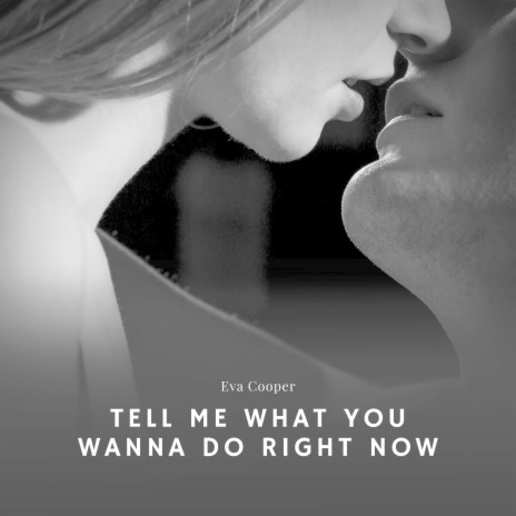 Tell Me What You Wanna Do Right Now | Boomplay Music
