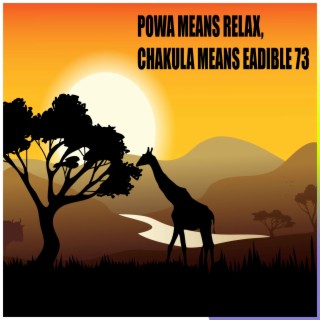 POWA MEANS RELAX, CHAKULA MEANS EADIBLE 73