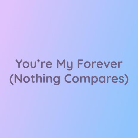 You're My Forever (Nothing Compares)