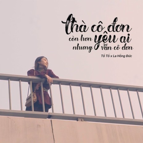 thà cô đơn còn hơn yêu ai nhưng vẫn cô đơn ft. La Hồng Đức | Boomplay Music