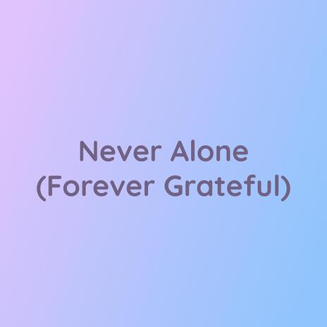 Never Alone (Forever Grateful) | Boomplay Music