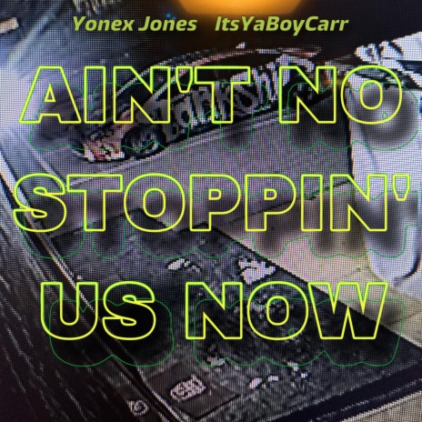 Ain't No Stoppin' Us Now ft. ItsYaBoyCarr | Boomplay Music