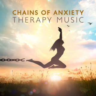Chains of Anxiety: Therapy Music to Release Stress to Achieve Greater Ease and Joy, Connect to the Stillness and Silence Within