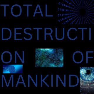 The Total Destruction Of Mankind