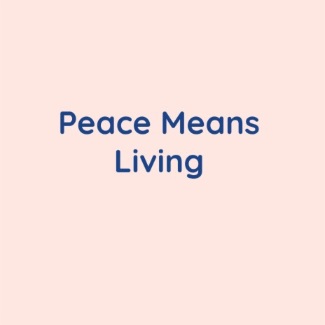 Peace Means Living | Boomplay Music