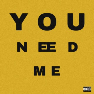 YOU NEED ME