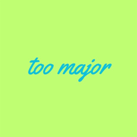 Too Major | Boomplay Music