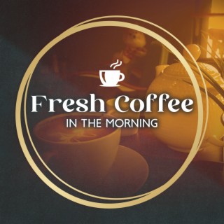 Fresh Coffee in the Morning: Instrumental Relaxation for a Cheerful Morning, Drink Your Coffee to Recharge with Positive