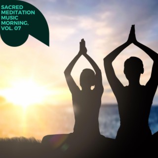 Sacred Meditation Music Morning, Vol. 07