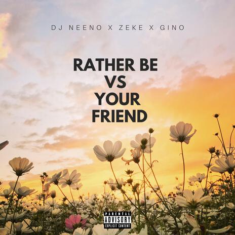 Rather Be vs Your Friend ft. Zeke & Gino | Boomplay Music