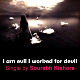 I Am Evil I Worked for Devil