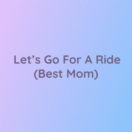 Let's Go For A Ride (Best Mom)
