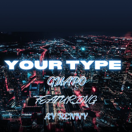 YOUR TYPE ft. Ay Renny | Boomplay Music