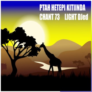 PTAH HETEPI, KITIINDA CHANT 73 LIGHT DJed