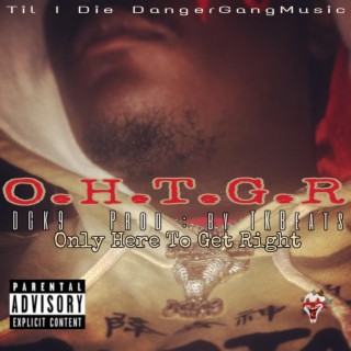 O.H.T.G.R. -(ONLY HERE TO GET RIGHT)