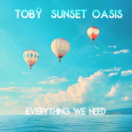 Everything We Need ft. Sunset Oasis | Boomplay Music