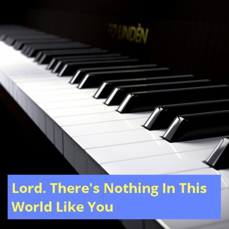 Lord, There'S Nothing in This World Like You