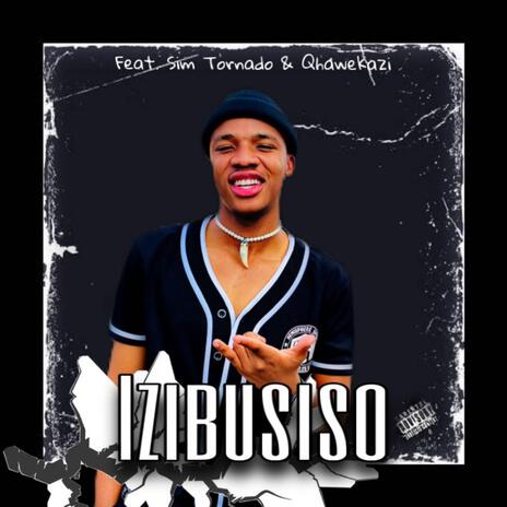 Izibusiso ft. Sim Tornado & Qhawekazi | Boomplay Music