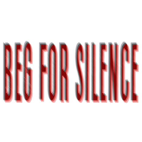 BEG FOR SILENCE | Boomplay Music