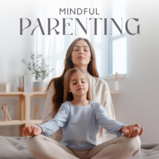 Mindful Parenting: Bringing Meditation into Family Life