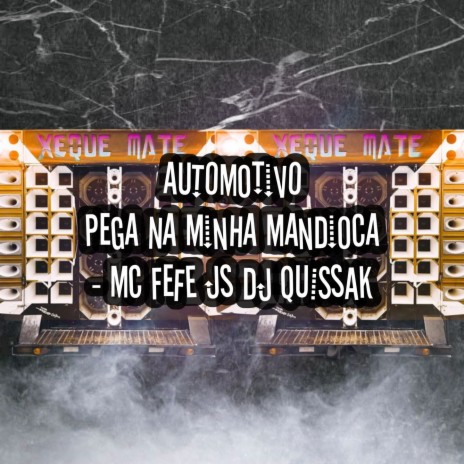 AUTOMOTIVO PEGA NA MINHA MANDIOCA ft. DJ QUISSAK & MC FEFE JS | Boomplay Music