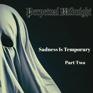 Sadness Is Temporary (Part Two)