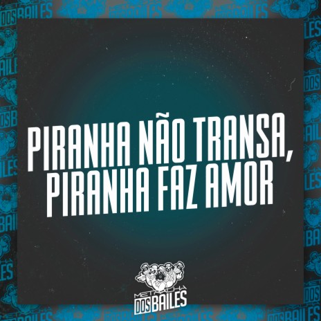 Piranha Não Transa, Piranha Faz Amor ft. DJ Miller Oficial | Boomplay Music