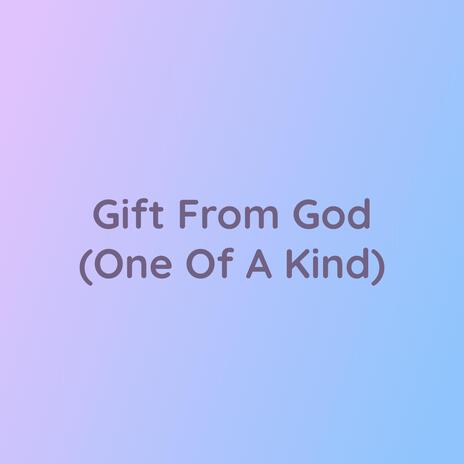 Gift From God (One Of A Kind)