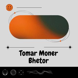 Tomar Moner Bhetor