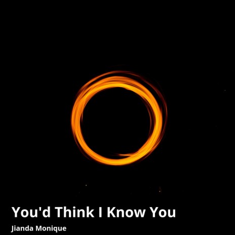 You'd Think I Know You | Boomplay Music