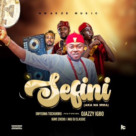 Sefini (Aka Na Mma) ft. Ojazzy/Igwe Credo | Boomplay Music