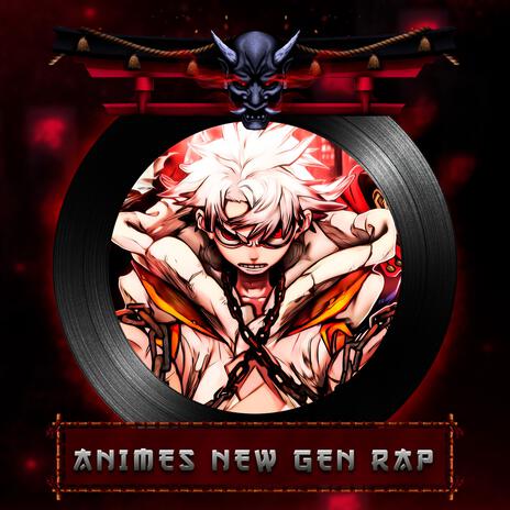 Animes New Gen Rap | Boomplay Music