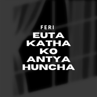 Feri Euta Kathako Antya Huncha